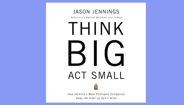 Think big act small
