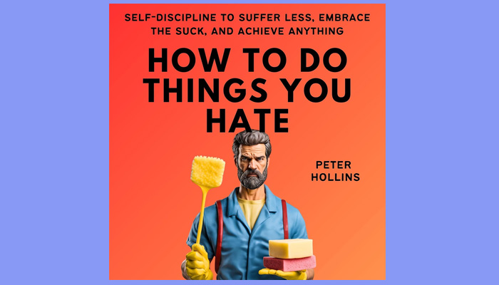 How to Do Things You Hate: Self-Discipline to Suffer Less, Embrace the Suck, and Achieve Anything (Live a Disciplined Life, Book 16)