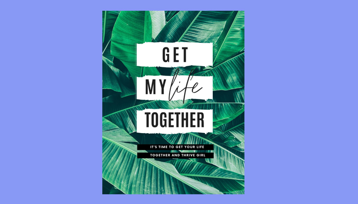 Get My Life Together: It's Time To Get Yo Life Together And Thrive Girl - Journal/Planner