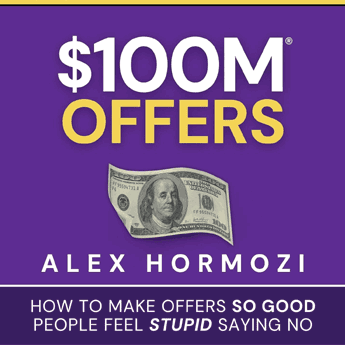 $100M Offers: How to Make Offers So Good People Feel Stupid Saying No