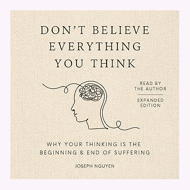 Don't Believe Everything You Think (Expanded Edition): Why Your Thinking Is The Beginning & End Of Suffering