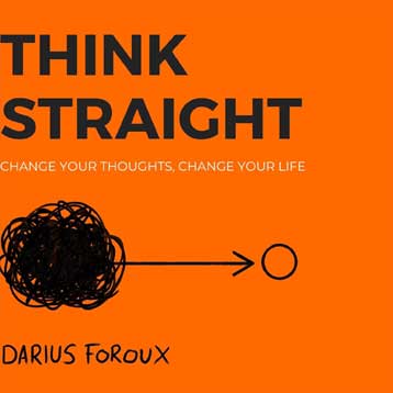 Think Straight: Change Your Thoughts, Change Your Life